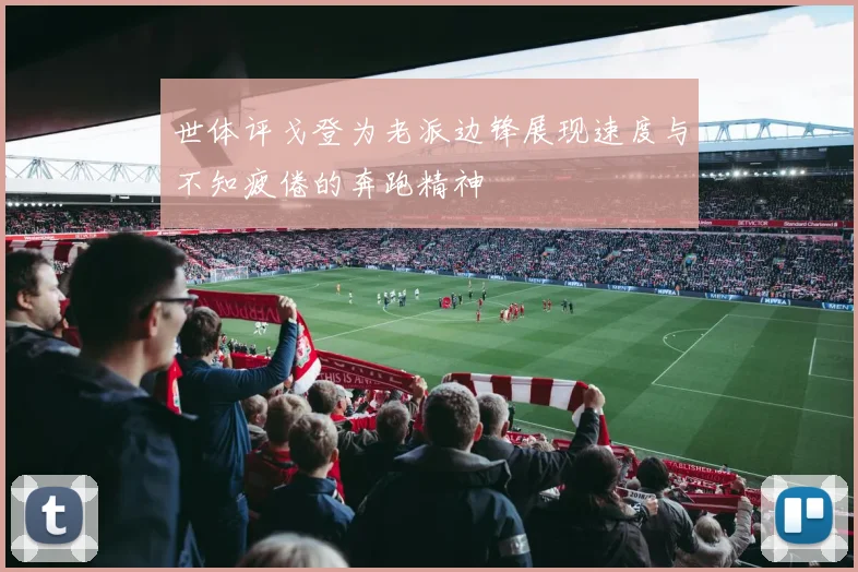 世体评戈登为老派边锋展现速度与不知疲倦的奔跑精神