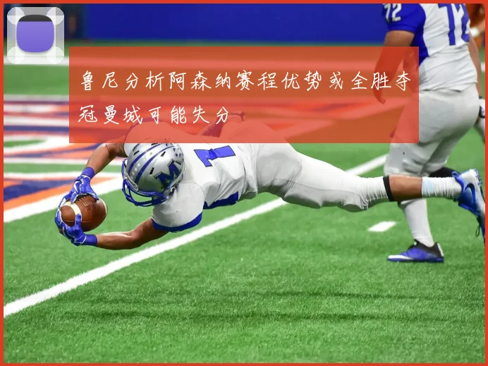 鲁尼分析阿森纳赛程优势或全胜夺冠曼城可能失分